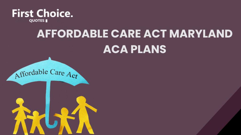 Affordable Care Act Maryland ACA Plans – Get Affordable Health Coverage with First Choice Quotes